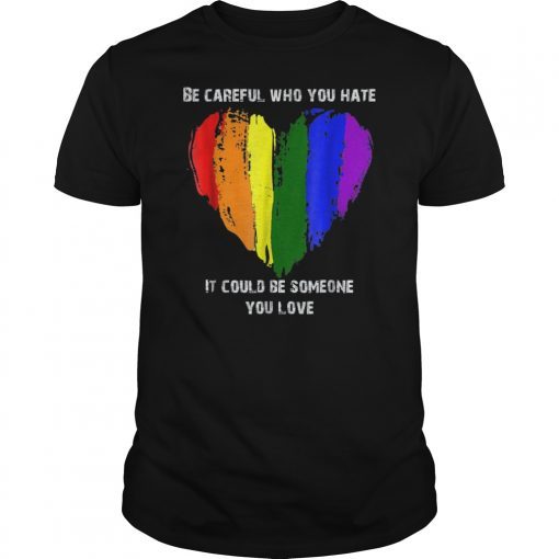Be Careful Who You Hate Pride Shirts LGTB Shirts Rainbow