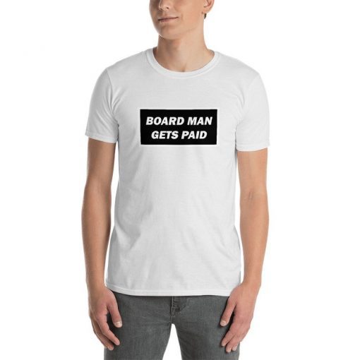 Board Man Gets Paid Gift Tee Shirt