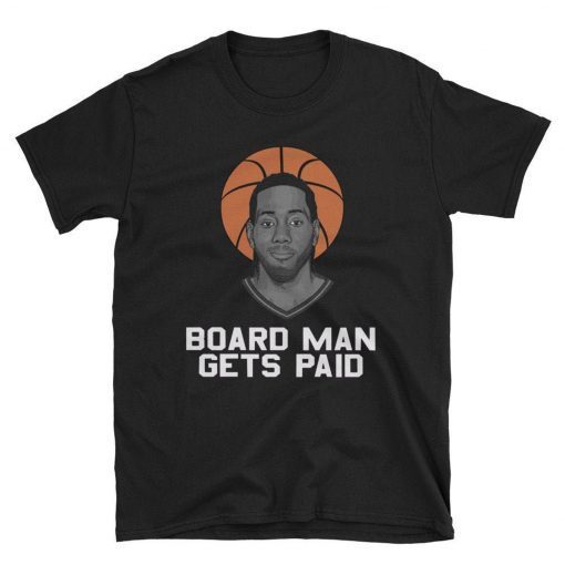 Board man gets paid t-shirt ,Kawhi Leonard Shirt
