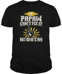 Can't Fix It Papaw Shirt for Dad Grandpa Fathers Day Present