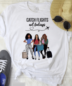 Catch Flights Not Feelings Girls Trip Shirt