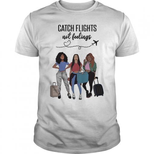 Catch Flights Not Feelings Girls Trip Shirt