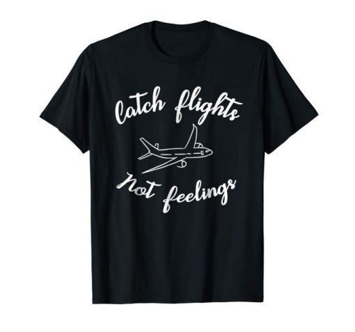 Comedy Catch Flights Not Feelings Nomad Traveller T-Shirt