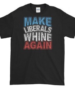 Conservative Republican MAGA Shirt Make Liberals Whine Again Short-Sleeve T-Shirt