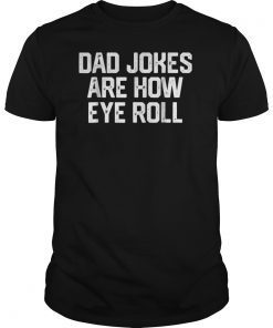 DAD JOKES ARE HOW EYE ROLL Funny Father's Day Shirt Gift Him