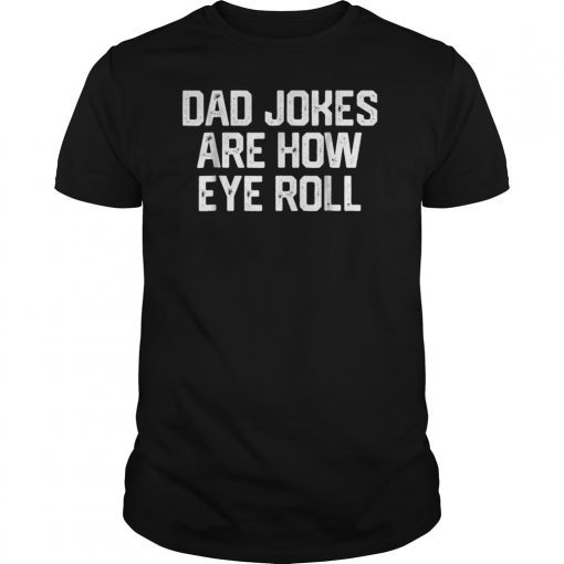 DAD JOKES ARE HOW EYE ROLL Funny Father's Day Shirt Gift Him