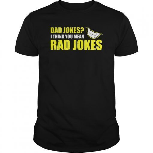 DAD SHIRT I THINK YOU MEAN RAD JOKES FATHER'S DAY GIFT SHIRTS
