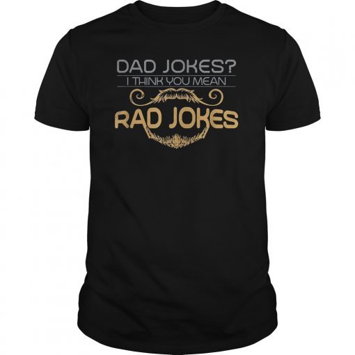 DAD SHIRT I THINK YOU MEAN RAD JOKES FATHER'S DAY GIFT TEE SHIRTS