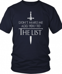 DONT MAKE ME ADD YOU TO THE LIST MEDIEVAL THRONE SHIRT FUNNY GAME OF THRONES