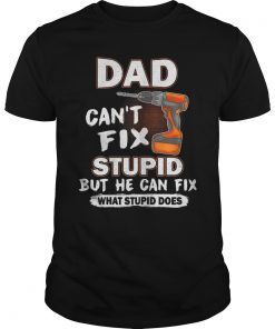 Dad Can't Fix Stupid But He Can Fix What Stupid Does T-Shirt