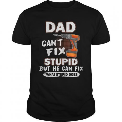 Dad Can't Fix Stupid But He Can Fix What Stupid Does T-Shirt