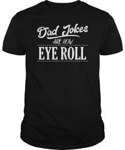 Dad Jokes Are How Eye Roll Funny Humor Gift Tee Shirt