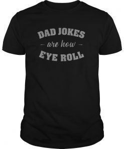Dad Jokes Are How Eye Roll Punny Father Pun Gag T Shirt
