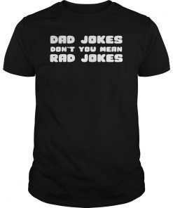 Dad Jokes I Think You Mean Rad Jokes Fathers Day Gift Shirt T-Shirt
