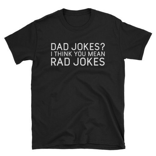 Dad Jokes I Think You Mean Rad Jokes Funny Dad Shirts