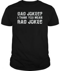 Dad Jokes I Think You Mean Rad Jokes Gift Tee Shirt