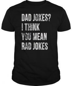 Dad Jokes I Think You Mean Rad Jokes Shirt Fathers Day Gift