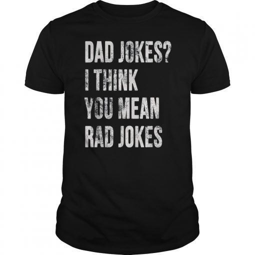 Dad Jokes I Think You Mean Rad Jokes Shirt Fathers Day Gift