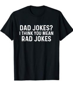 Dad Jokes I Think You Mean Rad Jokes Shirts
