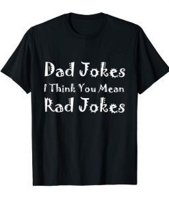 Dad Jokes I Think You Mean Rad Jokes Tee Shirt