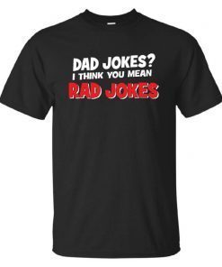 Dad Jokes I Think You Mean Rad Jokes Unisex Tee Shirt