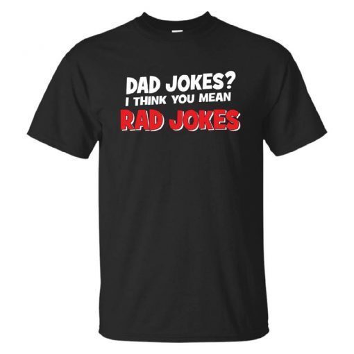 Dad Jokes I Think You Mean Rad Jokes Unisex Tee Shirt