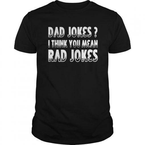 Dad Jokes T-Shirts I Think You Mean Rad Jokes Gift Fathers Day