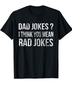 Dad Jokes Tee Shirt I Think You Mean Rad Jokes Gift Fathers DayDad Jokes Tee Shirt I Think You Mean Rad Jokes Gift Fathers Day