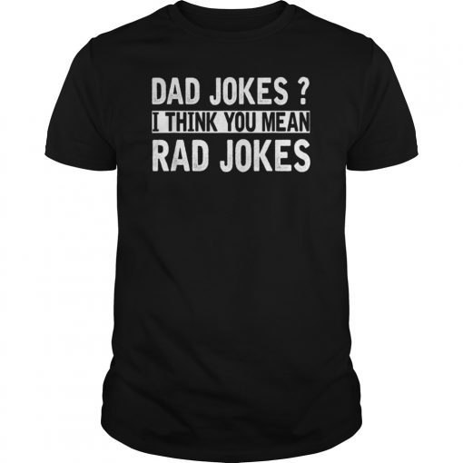 Dad Jokes Tee shirts I Think You Mean Rad Jokes Gift Fathers Day