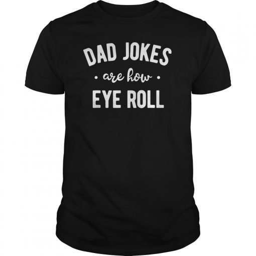 Dad Jokes are How Eye Roll Shirt Funny Fathers Day Gift