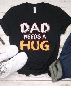 Dad Needs a Hug T-shirt, Funny Father's Day Gift, Funny Dad T-Shirt, Gift for Dad, Free dad hugs, Gift For Him, Dad tee shirt, Best dad ever