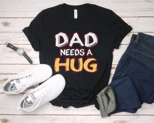Dad Needs a Hug T-shirt, Funny Father's Day Gift, Funny Dad T-Shirt, Gift for Dad, Free dad hugs, Gift For Him, Dad tee shirt, Best dad ever