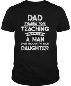 Dad Thank You For Teaching Me How To Be A Man T-Shirt Father