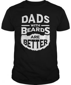 Dads with Beards are Better Father's Day Gifts Tee Shirt