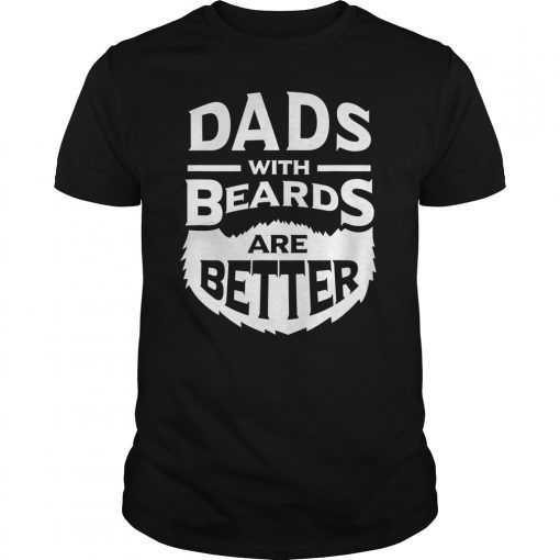 Dads with Beards are Better Father's Day Gifts Tee Shirt