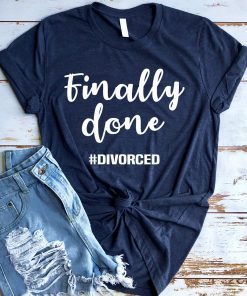 Divorce Shirt, Divorce Gift, Funny Divorce Shirt, Break Up Gift, Divorcee Shirt, Just Divorced, Divorce Party, Single Again, Finally Done