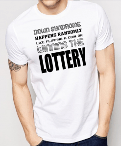 Down Sydrome Happens Randomly Like Flipping A Coin Of Winning The Lottery Shirt