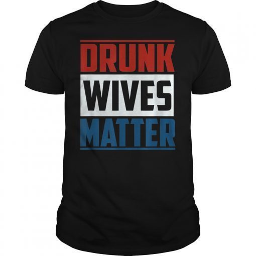 Drunk Wives Matter 4th Of July T-Shirt Gifts For Mens Womens