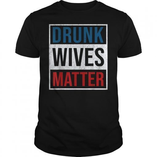 Drunk Wives Matter 4th Of July Tshirt Funny Gifts For Women