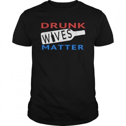 Drunk Wives Matter 4th of July Mens Womens Funny Gift T-Shirt