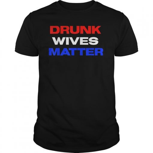 Drunk Wives Matter 4th of july Mens Womens Gift T-Shirt