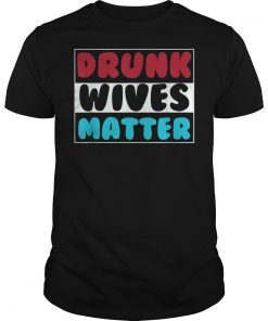 Drunk Wives Matter 4th of july Mens Womens Gift TShirts