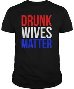 Drunk Wives Matter Funny Wine Drinking Wife Drink Beer Party T-Shirt