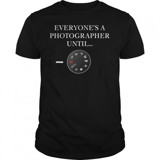 Everyone's A Photographer Until...Manual Mode T-Shirt