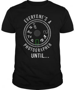 Everyone's a Photographer until ... photographer tee photographer shirts