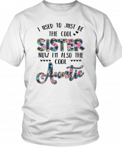 FLORAL-I USED TO JUST BE THE COOL SISTER NOW I'M ALSO THE COOL AUNTIE SHIRT