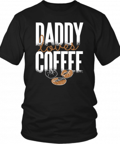 FUNNY DADDY LOVES COFFEE FATHERS DAY GIFT T-SHIRT FATHERS DAY SHIRT GIFT FOR CAFFEINE LOVER
