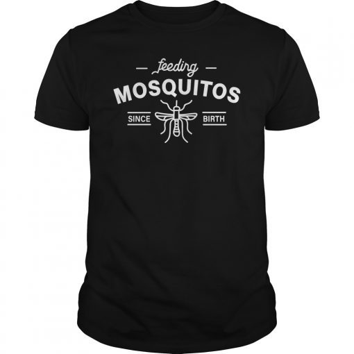 Feeding Mosquitos Since Birth Shirt