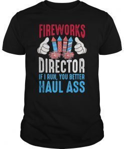 Fireworks Director If I Run You Better Haul Ass, 4th Of July T-Shirt