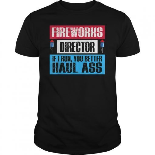 Fireworks Director If I Run You Better Haul Ass Shirts